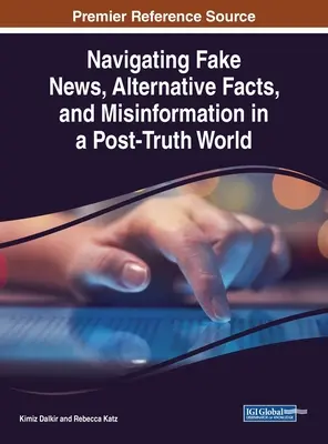 Az álhírek, alternatív tények és félretájékoztatás eligazodása az igazság utáni világban - Navigating Fake News, Alternative Facts, and Misinformation in a Post-Truth World