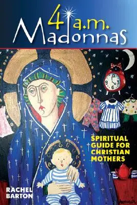 4 AM Madonnák: Meditációk és elmélkedések anyáknak és leendő anyáknak - 4 AM Madonnas: Meditations and Reflections for Mothers and Mothers-To-Be