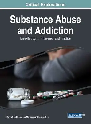 Substance Abuse and Addiction: Áttörések a kutatásban és a gyakorlatban - Substance Abuse and Addiction: Breakthroughs in Research and Practice