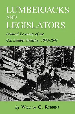 Favágók és törvényhozók: Az amerikai faipar politikai gazdaságtana, 1890-1941 - Lumberjacks and Legislators: Political Economy of the U.S. Lumber Industry, 1890-1941