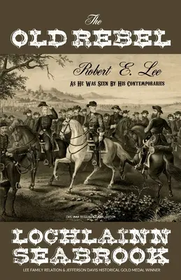 Starý rebel: Lee, jak ho viděli jeho současníci. - The Old Rebel: Robert E. Lee as He Was Seen by His Contemporaries
