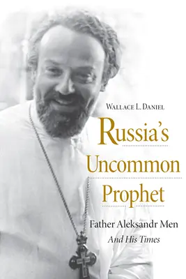 Oroszország nem mindennapi prófétája: Alekszandr Men atya és kora - Russia's Uncommon Prophet: Father Aleksandr Men and His Times