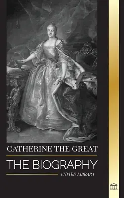 Nagy Katalin: Egy orosz nő, cárnő és cárnő életrajza és portréja - Catherine the Great: The Biography and Portrait of a Russian Woman, Tsarina and Empress