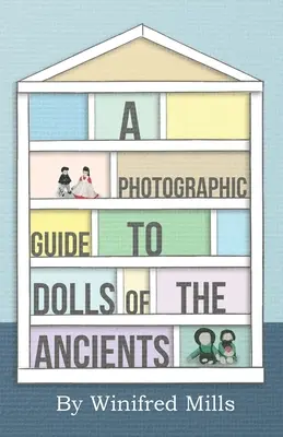 Fényképes útmutató az ókori babákhoz - Egyiptomi, görög, római és kopt babák - A Photographic Guide to Dolls of the Ancients - Egyptian, Greek, Roman and Coptic Dolls