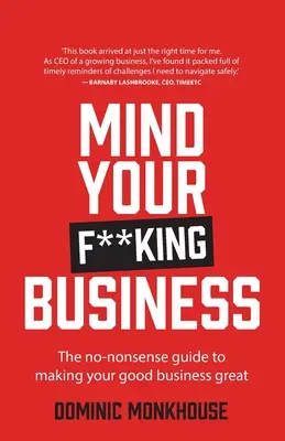 Mind Your F**king Business: The No-Nonsense Guide to Making Your Good Business Great (A jó üzlet nagyszerűvé tételéhez) - Mind Your F**king Business: The No-Nonsense Guide to Making Your Good Business Great