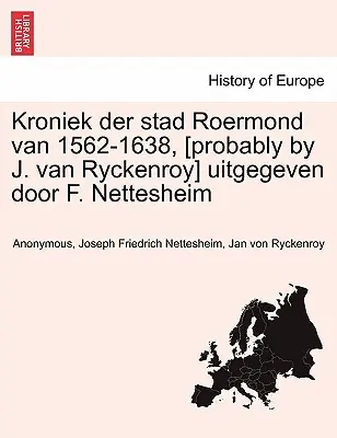 Kroniek Der Stad Roermond Van 1562-1638, [Valószínűleg J. Van Ryckenroy] Uitgegeven Door F. Nettesheim - Kroniek Der Stad Roermond Van 1562-1638, [Probably by J. Van Ryckenroy] Uitgegeven Door F. Nettesheim