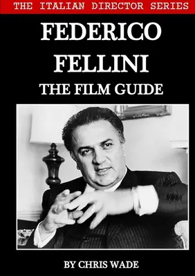 Az olasz rendezők sorozata: Federico Fellini A filmkalauz - The Italian Director Series: Federico Fellini The Film Guide