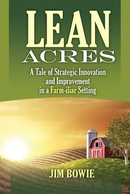 Lean Acres: Stratégiai innováció és fejlesztés története egy mezőgazdasági üzemben - Lean Acres: A Tale of Strategic Innovation and Improvement in a Farm-iliar Setting