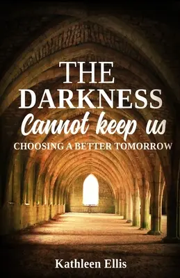 A sötétség nem tarthat meg minket: Egy jobb holnap választása - The Darkness Cannot Keep Us: Choosing A Better Tomorrow