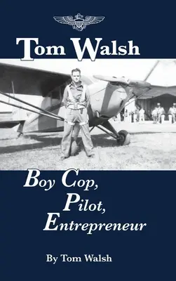 Tom Walsh: Zsarufiú, pilóta, vállalkozó - Tom Walsh: Boy Cop, Pilot, Entrepreneur