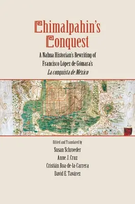 Chimalpahin hódítása: Egy nahua történész újraírása Francisco Lopez de Gomara La Conquista de Mexico című művéből - Chimalpahin's Conquest: A Nahua Historian's Rewriting of Francisco Lopez de Gomara's La Conquista de Mexico