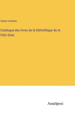 A M. Flix Solar könyvtárából származó könyvek katalógusa - Catalogue des livres de la bibliothque de m. Flix Solar