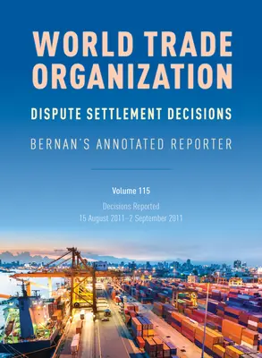 A WTO vitarendezési határozatai: Bernan's Annotated Reporter: Decisions Reported: augusztus 15. - 2011. szeptember 2. - WTO Dispute Settlement Decisions: Bernan's Annotated Reporter: Decisions Reported: 15 August 2011-2 September 2011