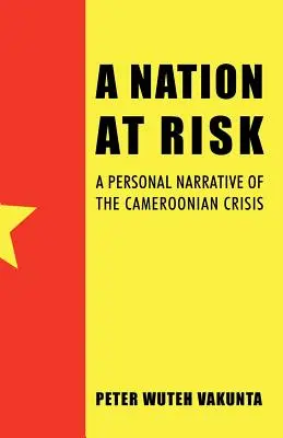 Egy veszélyeztetett nemzet: Személyes elbeszélés a kameruni válságról - A Nation at Risk: A Personal Narrative of the Cameroonian Crisis