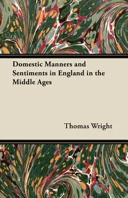 Háztartási szokások és érzelmek Angliában a középkorban - Domestic Manners and Sentiments in England in the Middle Ages