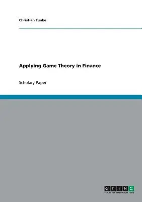 A játékelmélet alkalmazása a pénzügyekben - Applying Game Theory in Finance