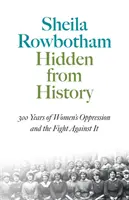 A történelem elől elrejtve: A nők elnyomásának 300 éve és az ellene folytatott küzdelem - Hidden From History: 300 Years Of Women's Oppression And The Fight Against It