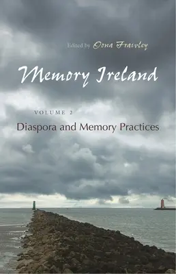 Memory Ireland: kötet: Diaszpóra és emlékezeti gyakorlatok - Memory Ireland: Volume 2: Diaspora and Memory Practices