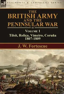 A brit hadsereg és a félszigeti háború: 1. kötet - Tilsit, Rolia, Vimeiro, Corua:1807-1809 - The British Army and the Peninsular War: Volume 1-Tilsit, Rolia, Vimeiro, Corua:1807-1809