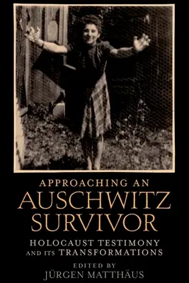 Egy Auschwitz-túlélő megközelítése: A holokauszt-tanúság és annak átalakulásai - Approaching an Auschwitz Survivor: Holocaust Testimony and Its Transformations