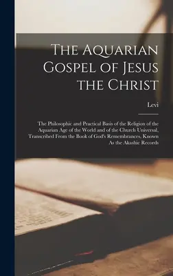 Jézus Krisztus vízöntő evangéliuma: A világ Vízöntő-korszakának és az Egyházi Egység vallásának filozófiai és gyakorlati alapjai. - The Aquarian Gospel of Jesus the Christ: The Philosophic and Practical Basis of the Religion of the Aquarian Age of the World and of the Church Univer