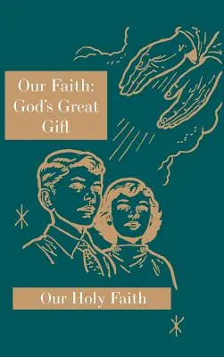 A mi hitünk: Isten nagy ajándéka: Szent hitünk sorozat - Our Faith: God's Great Gift: Our Holy Faith Series