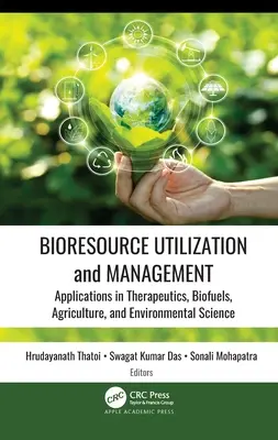 Biorezonanciák hasznosítása és kezelése: Gyógyászati, bioüzemanyag-, mezőgazdasági és környezettudományi alkalmazások: Alkalmazások a gyógyászatban, bioüzemanyagokban és a környezettudományban - Bioresource Utilization and Management: Applications in Therapeutics, Biofuels, Agriculture, and Environmental Science