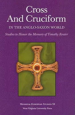 Kereszt és kereszt az angolszász világban: Tanulmányok Timothy Reuter emlékére - Cross and Cruciform in the Anglo-Saxon World: Studies to Honor the Memory of Timothy Reuter
