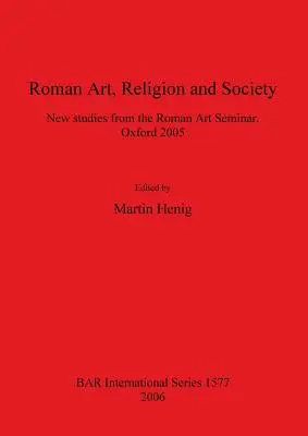 Római művészet, vallás és társadalom: A Római Művészeti Szeminárium új tanulmányai, Oxford 2005 - Roman Art, Religion and Society: New studies from the Roman Art Seminar, Oxford 2005