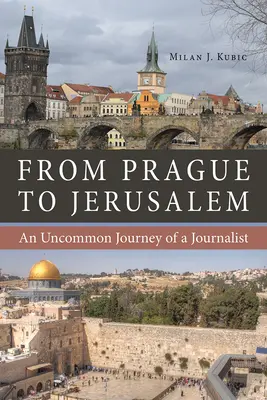 Prágától Jeruzsálemig: Egy újságíró nem mindennapi utazása - From Prague to Jerusalem: An Uncommon Journey of a Journalist