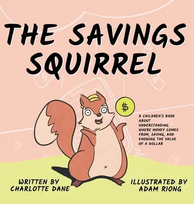 A takarékoskodó mókus: Gyermekkönyv a pénz eredetének megértéséről, a megtakarításról és a dollár értékének ismeretéről - The Savings Squirrel: A Children's Book About Understanding Where Money Comes From, Saving, and Knowing the Value of a Dollar