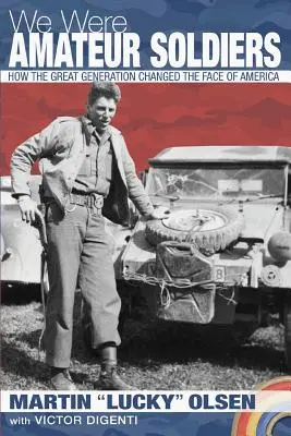 Amatőr katonák voltunk: Hogyan változtatta meg Amerika arcát a nagy generáció - We Were Amateur Soldiers: How the Great Generation Changed the Face of America