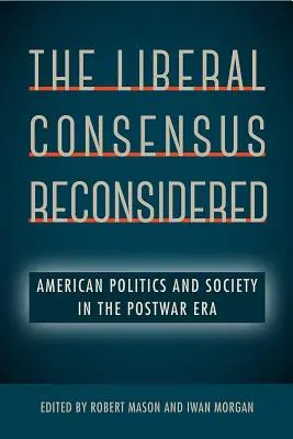 A liberális konszenzus újragondolva: Amerikai politika és társadalom a háború utáni korszakban - The Liberal Consensus Reconsidered: American Politics and Society in the Postwar Era