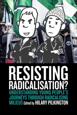 Ellenállás a radikalizálódás ellen?: A fiatalok radikalizálódó miliőkön át vezető útjának megértése - Resisting Radicalisation?: Understanding Young People's Journeys Through Radicalising Milieus