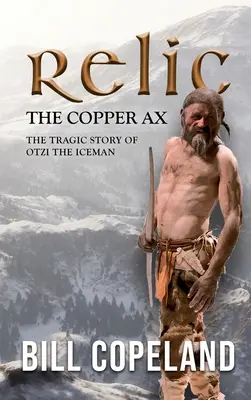 Relikvia a rézbalta: Otzi, a jégember tragikus története - Relic the Copper Ax: The Tragic Story of Otzi the Iceman