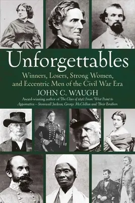 Unforgettables: Győztesek, vesztesek, erős nők és különc férfiak a polgárháború korában - Unforgettables: Winners, Losers, Strong Women, and Eccentric Men of the Civil War Era