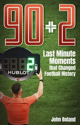 90+2 - Az utolsó pillanatban történt pillanatok, amelyek megváltoztatták a futballtörténelmet - 90+2 - Last Minute Moments that Changed Football History