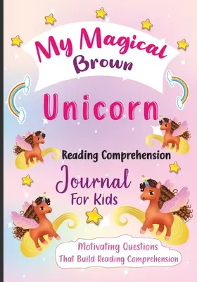 My Magical Brown Unicorn Reading Comprehension Journal For Kids: Motiváló kérdések az olvasásértés fejlesztéséhez - My Magical Brown Unicorn Reading Comprehension Journal For Kids: Motivating Questions That Build Reading Comprehension