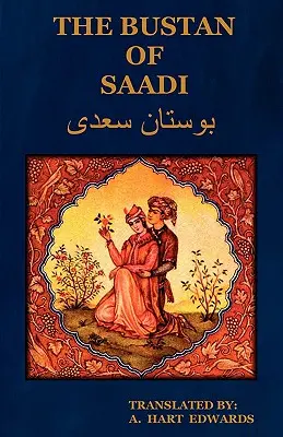 A Szaadi Bustan (a Szaadi kertje): Perzsa nyelvből fordította A. Hart Edwards bevezetőjével. - The Bustan of Saadi (the Garden of Saadi): Translated from Persian with an Introduction by A. Hart Edwards