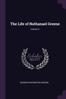 Nathanael Greene élete; 3. kötet - The Life of Nathanael Greene; Volume 3