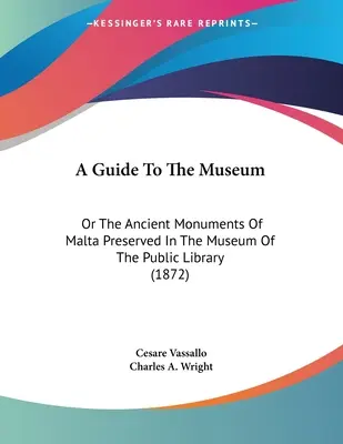 A Guide To The Museum: Or The Ancient Monuments of Malta Preserved In The Museum Of The Public Library (1872) - A Guide To The Museum: Or The Ancient Monuments Of Malta Preserved In The Museum Of The Public Library (1872)