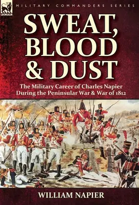 Izzadság, vér és por: Charles Napier katonai pályafutása a félszigeti háború és az 1812-es háború alatt - Sweat, Blood & Dust: the Military Career of Charles Napier during the Peninsular War & War of 1812