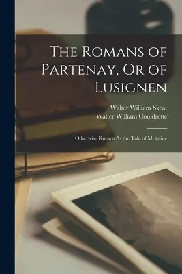 The Romans of Partenay, Or of Lusignen: Más néven a Melusine meséje - The Romans of Partenay, Or of Lusignen: Otherwise Known As the Tale of Melusine