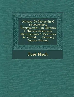 Ancora De Salvacin O Devocionario Enriquecido Con Muchas Y Nuevas Oraciones, Meditaciones Y Prcticas De Virtud...