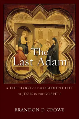 Az utolsó Ádám: Jézus engedelmes életének teológiája az evangéliumokban - The Last Adam: A Theology of the Obedient Life of Jesus in the Gospels