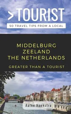 Nagyobb, mint egy turista - Middelburg Zeeland Hollandia: 50 utazási tipp egy helyitől - Greater Than a Tourist- Middelburg Zeeland the Netherlands: 50 Travel Tips from a Local