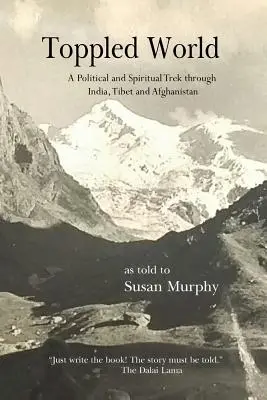 Megdöntött világ: Politikai és spirituális vándorút Indiában, Tibetben és Afganisztánban - Toppled World: A Political and Spiritual Trek through India, Tibet and Afghanistan