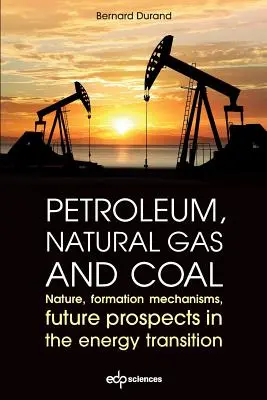 Kőolaj, földgáz és szén: Természet, keletkezési mechanizmusok, jövőbeli kilátások az energetikai átmenetben - Petroleum, Natural Gas and Coal: Nature, Formation Mechanisms, Future Prospects in the Energy Transition