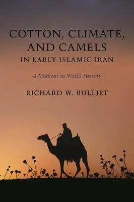 Gyapot, éghajlat és tevék a korai iszlám Iránban: Egy pillanat a világtörténelemben - Cotton, Climate, and Camels in Early Islamic Iran: A Moment in World History