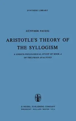 Arisztotelész elmélete a szillogizmusról: A Prior Analytics a. könyvének logikai-filológiai vizsgálata - Aristotle's Theory of the Syllogism: A Logico-Philological Study of Book a of the Prior Analytics